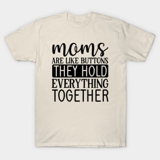 Mom are like buttons they hold everything together T-Shirt